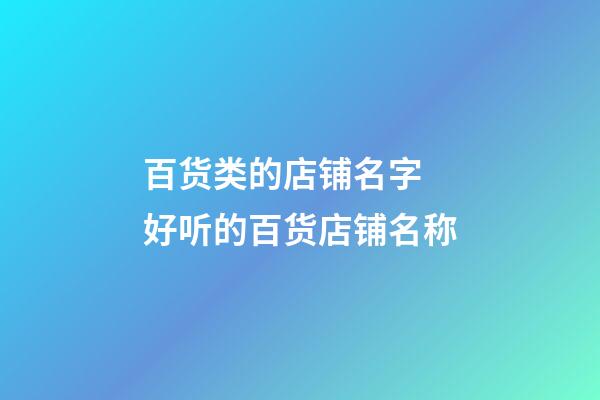 百货类的店铺名字 好听的百货店铺名称-第1张-店铺起名-玄机派